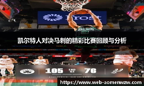 凯尔特人对决马刺的精彩比赛回顾与分析